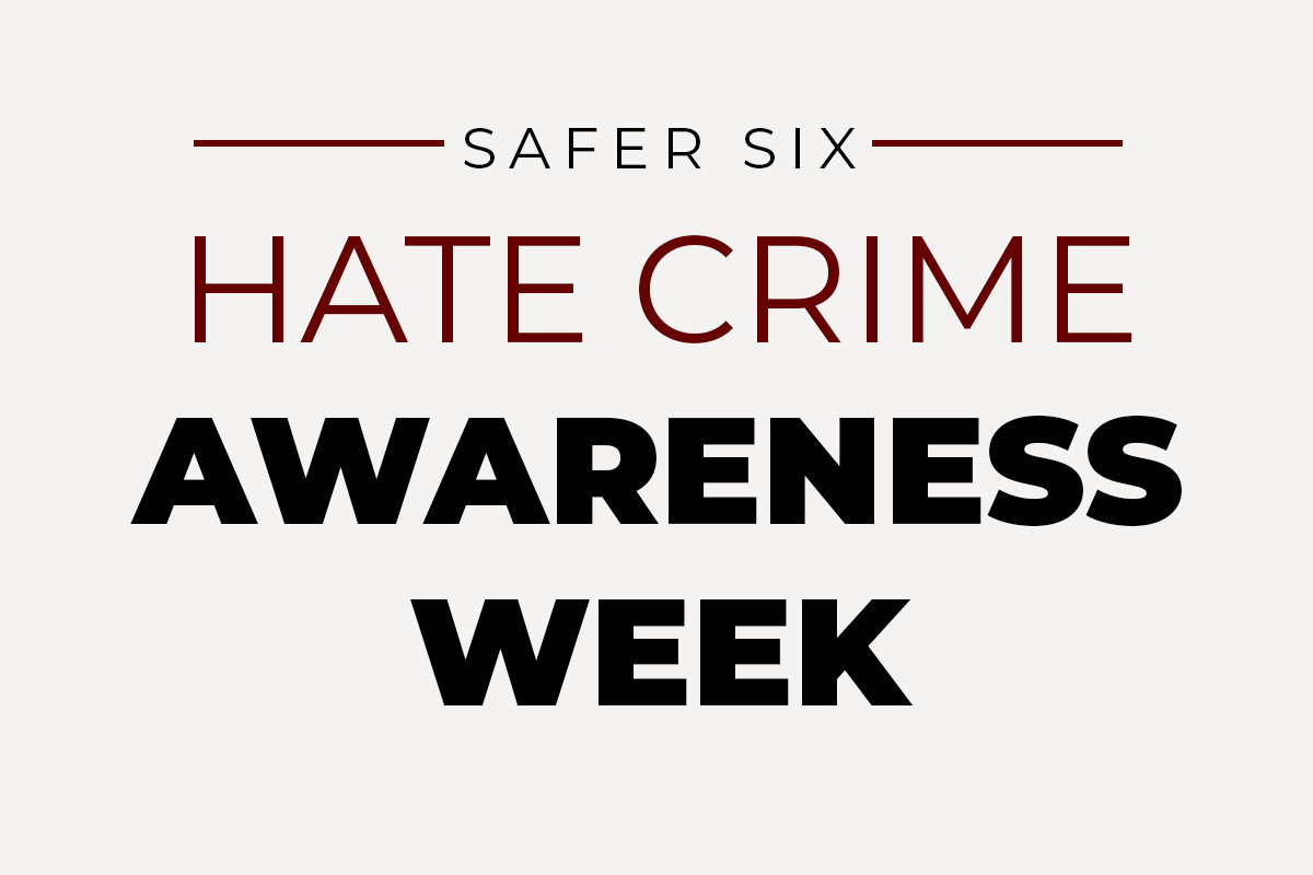 Safer 6 – Let’s end hate crime Safer 6 – Let’s end hate crime